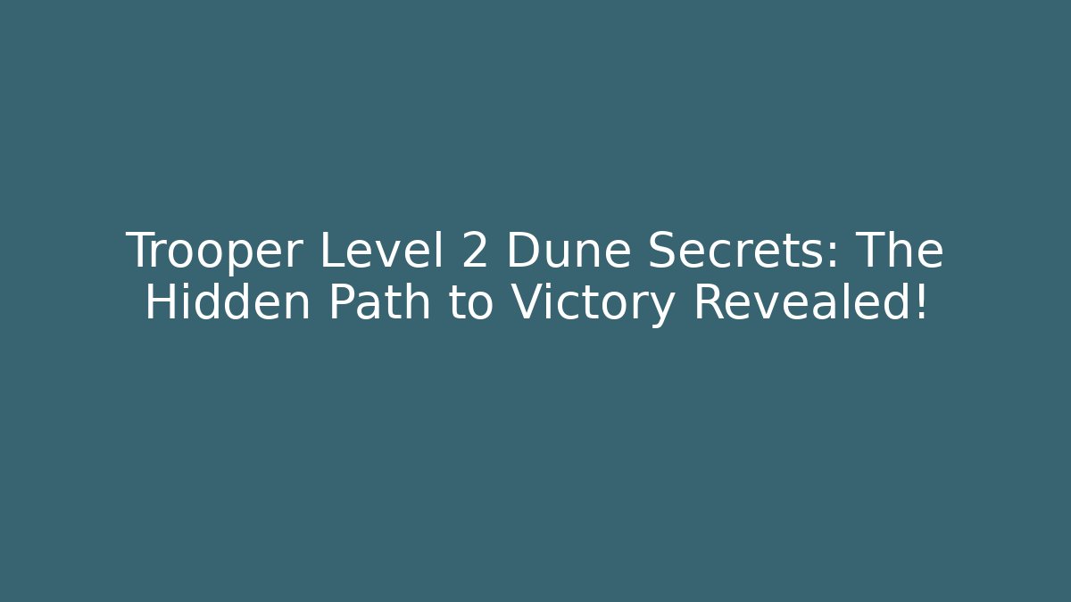 Trooper Level 2 Dune Secrets: The Hidden Path to Victory Revealed! - Celivion