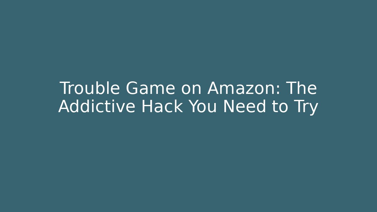 Trouble Game on Amazon: The Addictive Hack You Need to Try