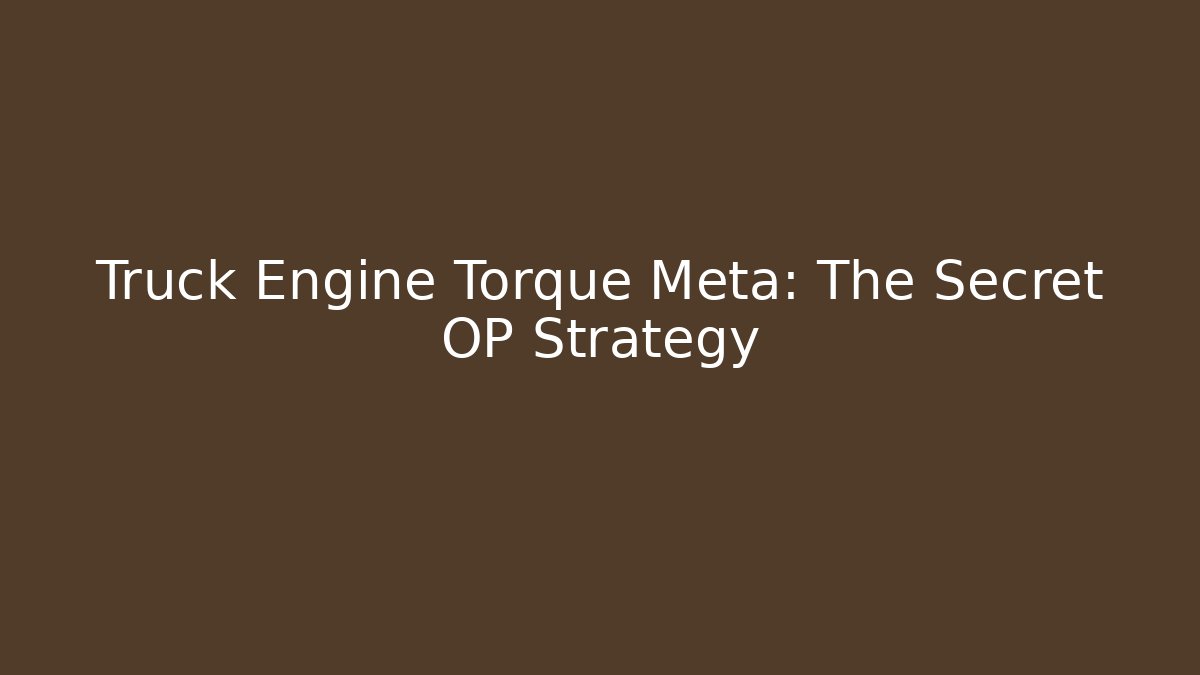 Truck Engine Torque Meta: The Secret OP Strategy