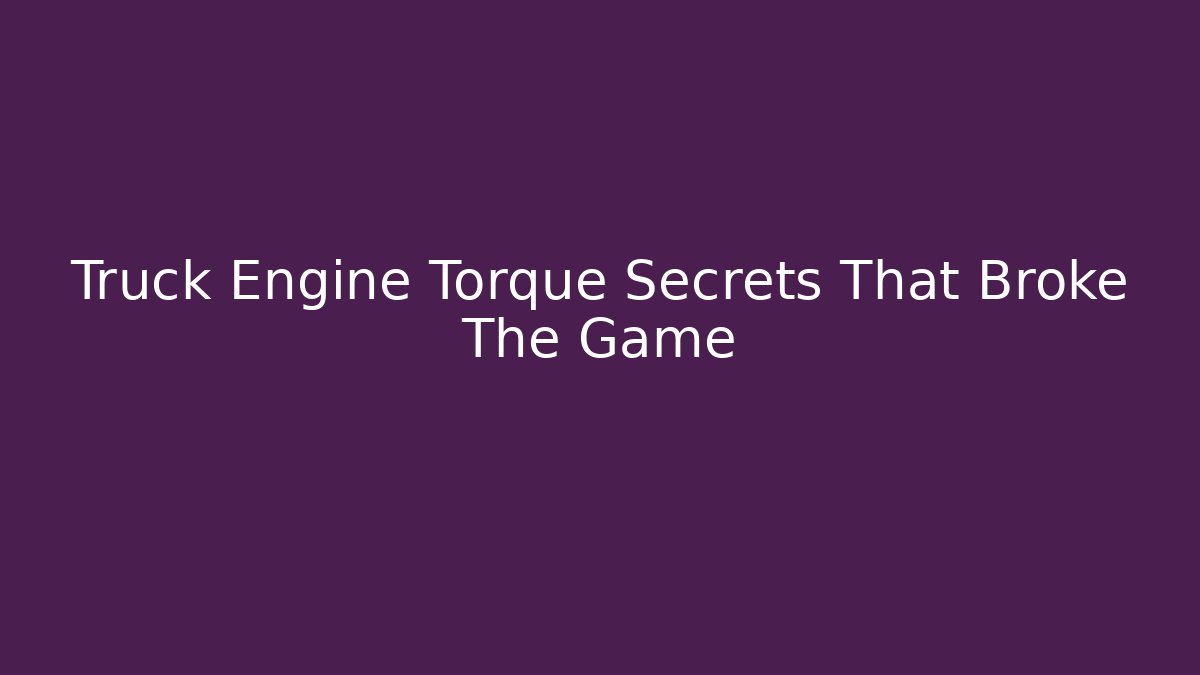 Truck Engine Torque Secrets That Broke The Game