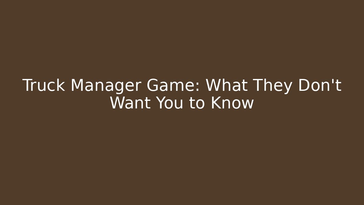 Truck Manager Game: What They Don't Want You to Know