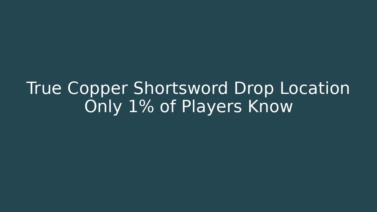True Copper Shortsword Drop Location Only 1% of Players Know