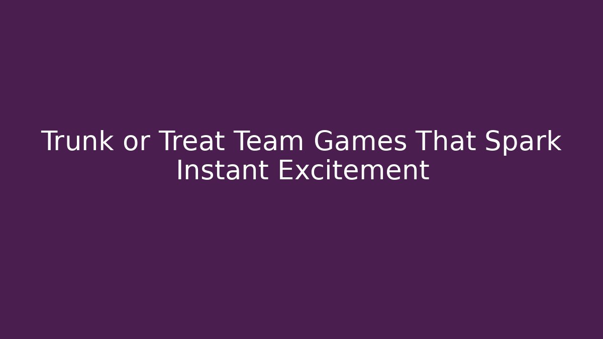 Trunk or Treat Team Games That Spark Instant Excitement