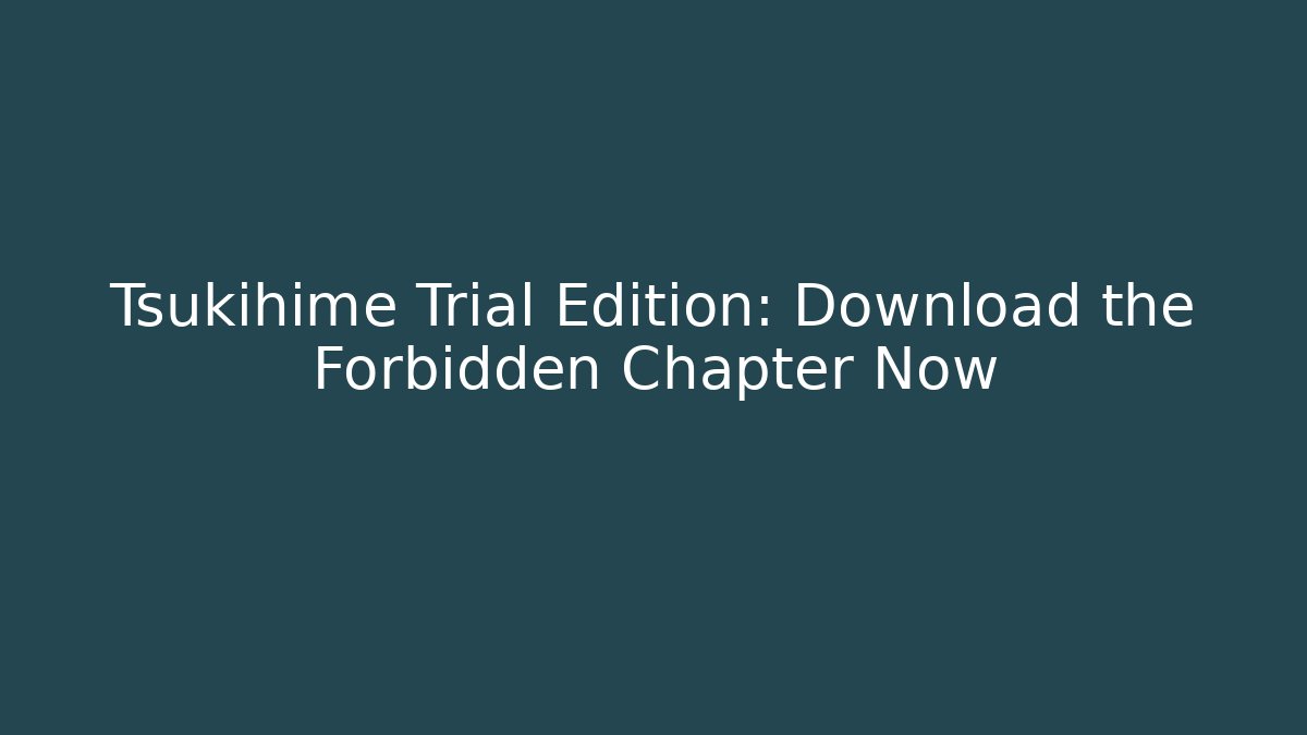 Tsukihime Trial Edition: Download the Forbidden Chapter Now