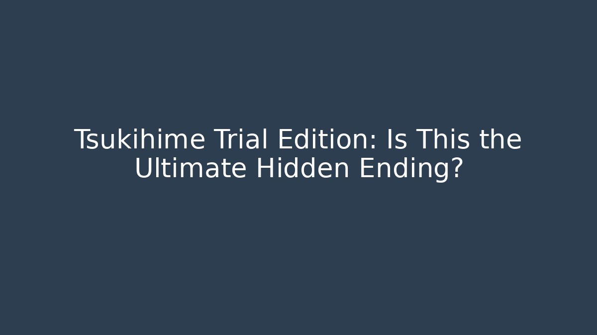 Tsukihime Trial Edition: Is This the Ultimate Hidden Ending?