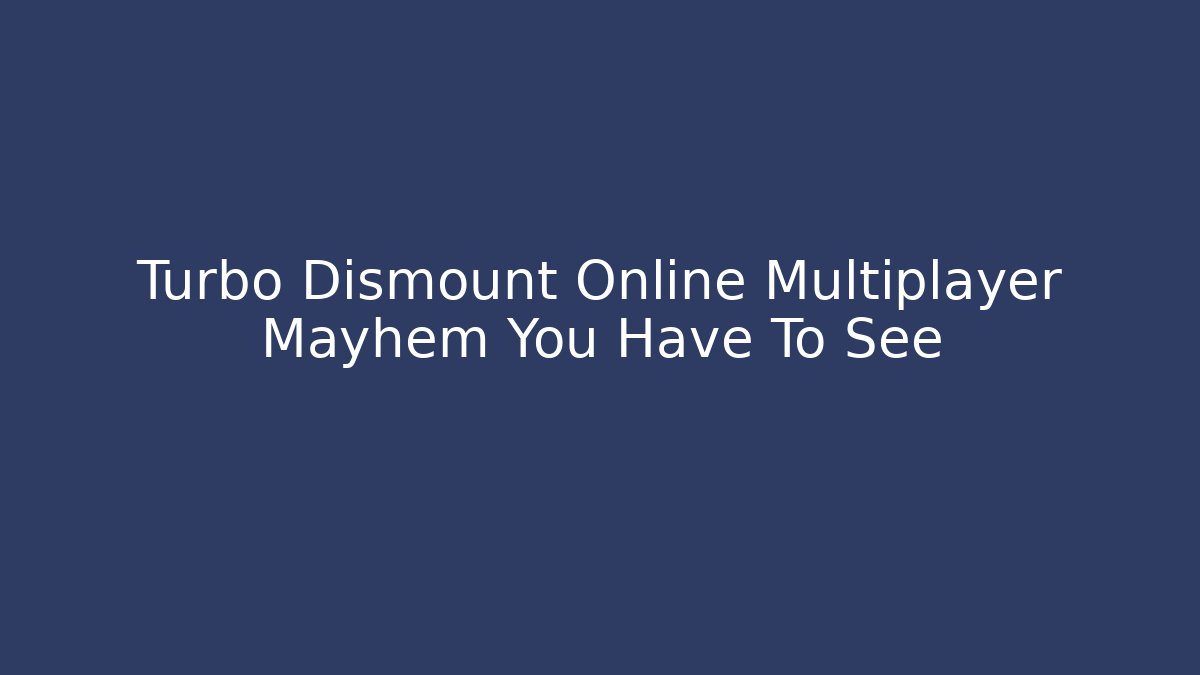 Turbo Dismount Online Multiplayer Mayhem You Have To See