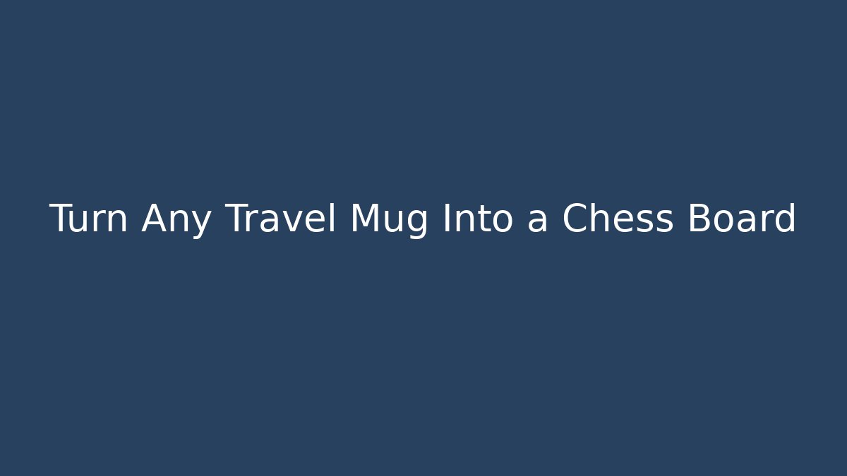 Turn Any Travel Mug Into a Chess Board