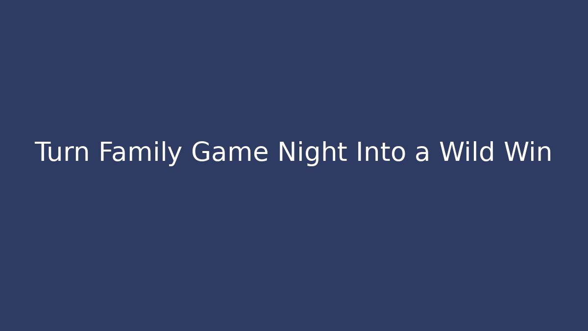 Turn Family Game Night Into a Wild Win