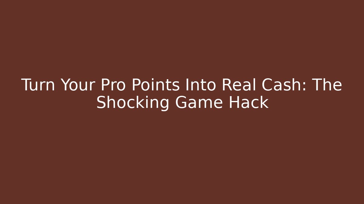 Turn Your Pro Points Into Real Cash: The Shocking Game Hack