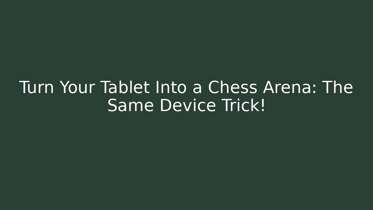 Turn Your Tablet Into a Chess Arena: The Same Device Trick! - Celivion