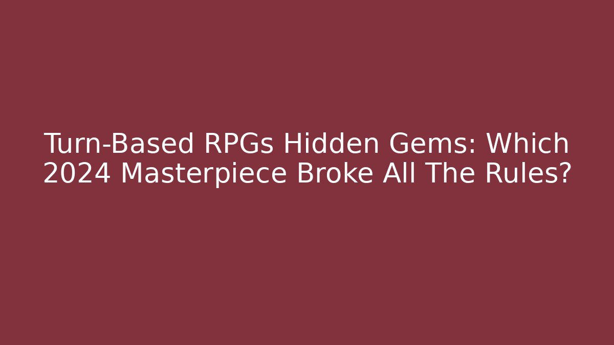 Turn-Based RPGs Hidden Gems: Which 2024 Masterpiece Broke All The Rules?