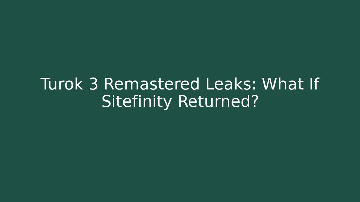 Turok 3 Remastered Leaks: What If Sitefinity Returned? - Celivion