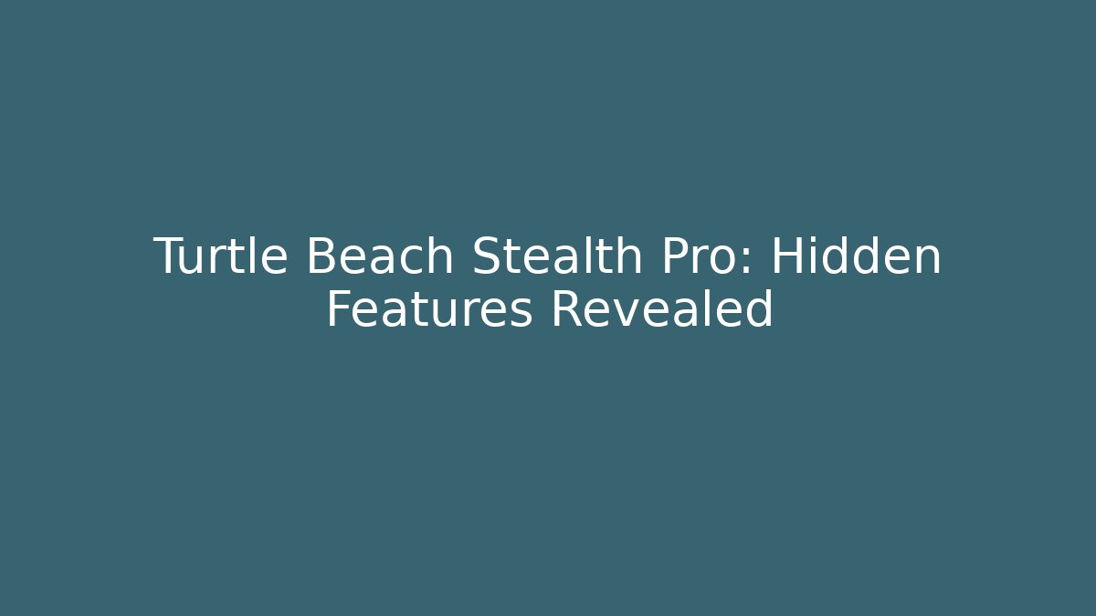 Turtle Beach Stealth Pro: Hidden Features Revealed - Celivion