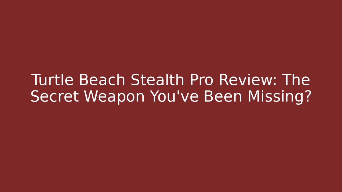 Turtle Beach Stealth Pro Review: The Secret Weapon You’ve Been Missing? - Celivion