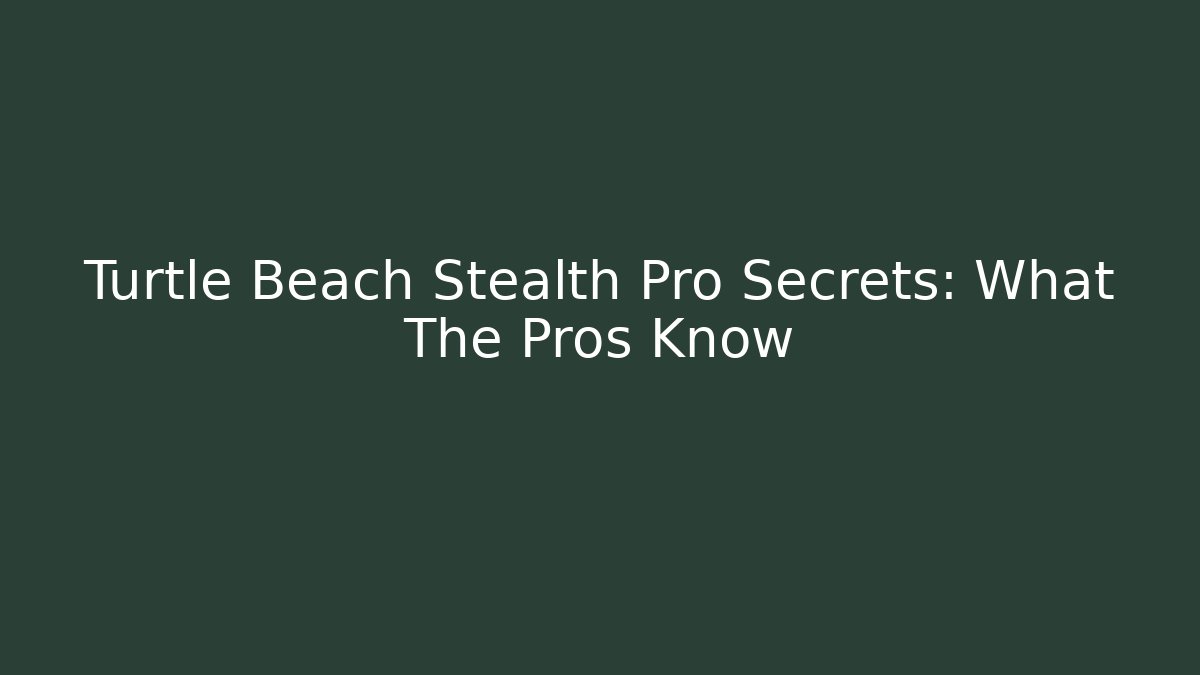 Turtle Beach Stealth Pro Secrets: What The Pros Know