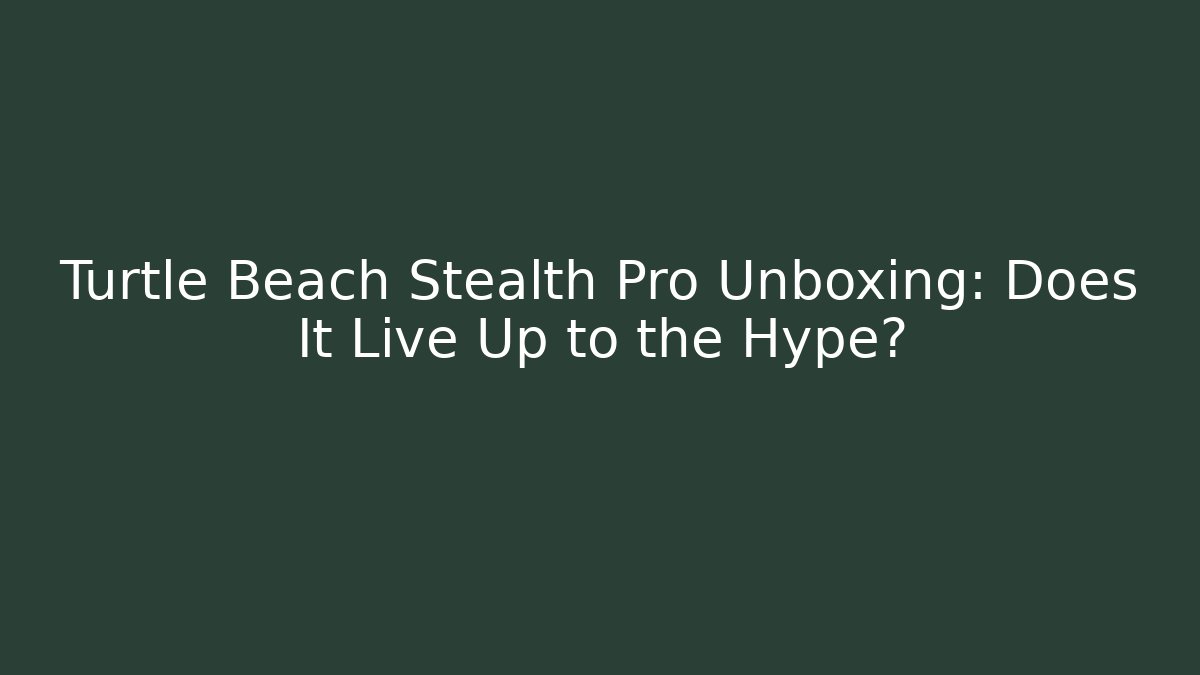 Turtle Beach Stealth Pro Unboxing: Does It Live Up to the Hype? - Celivion