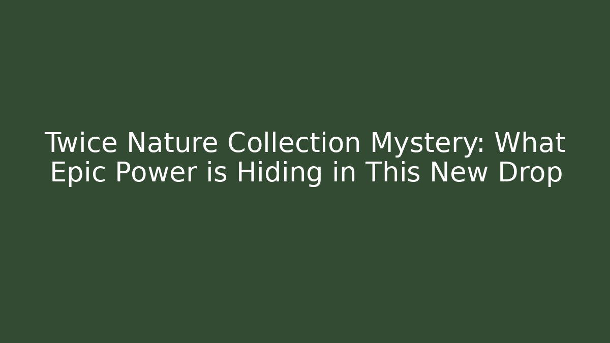 Twice Nature Collection Mystery: What Epic Power is Hiding in This New Drop