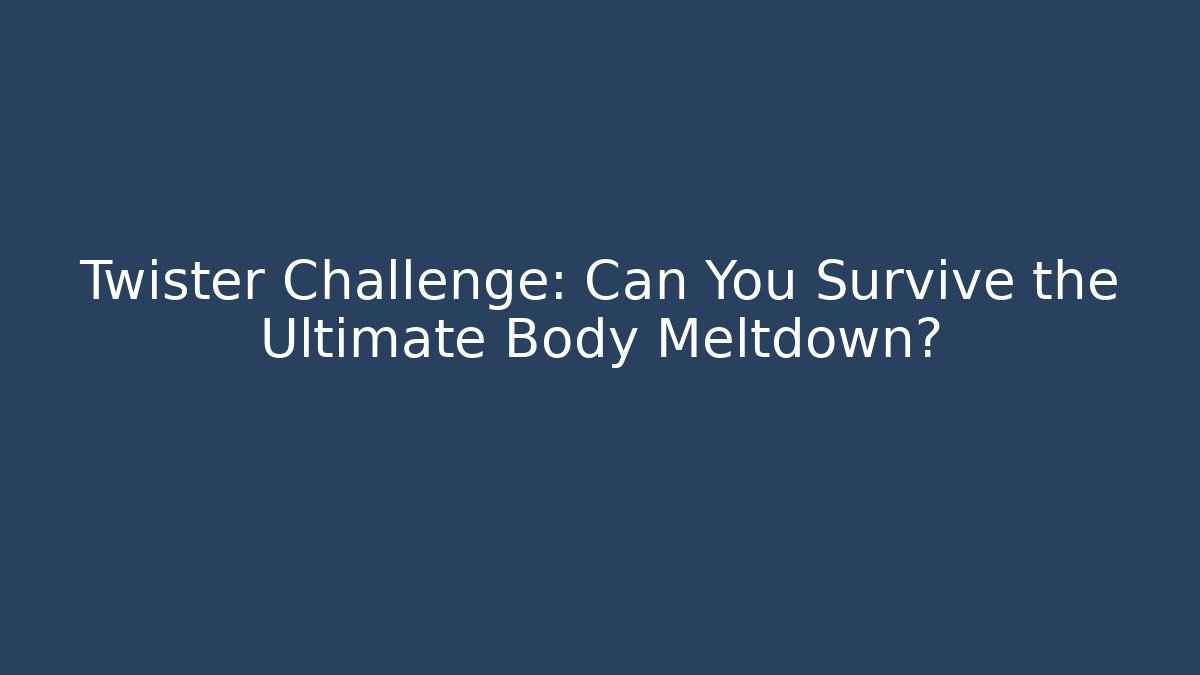 Twister Challenge: Can You Survive the Ultimate Body Meltdown?