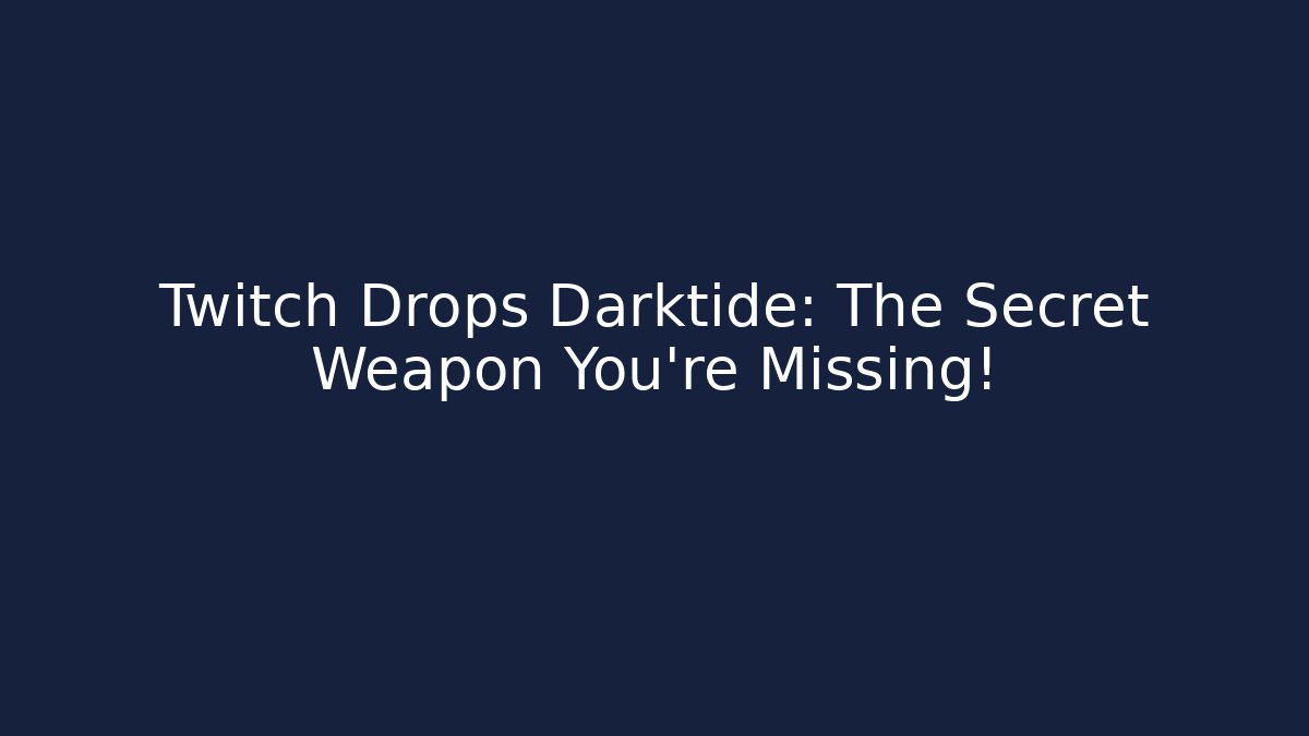 Twitch Drops Darktide: The Secret Weapon You’re Missing!