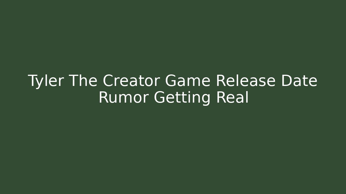 Tyler The Creator Game Release Date Rumor Getting Real