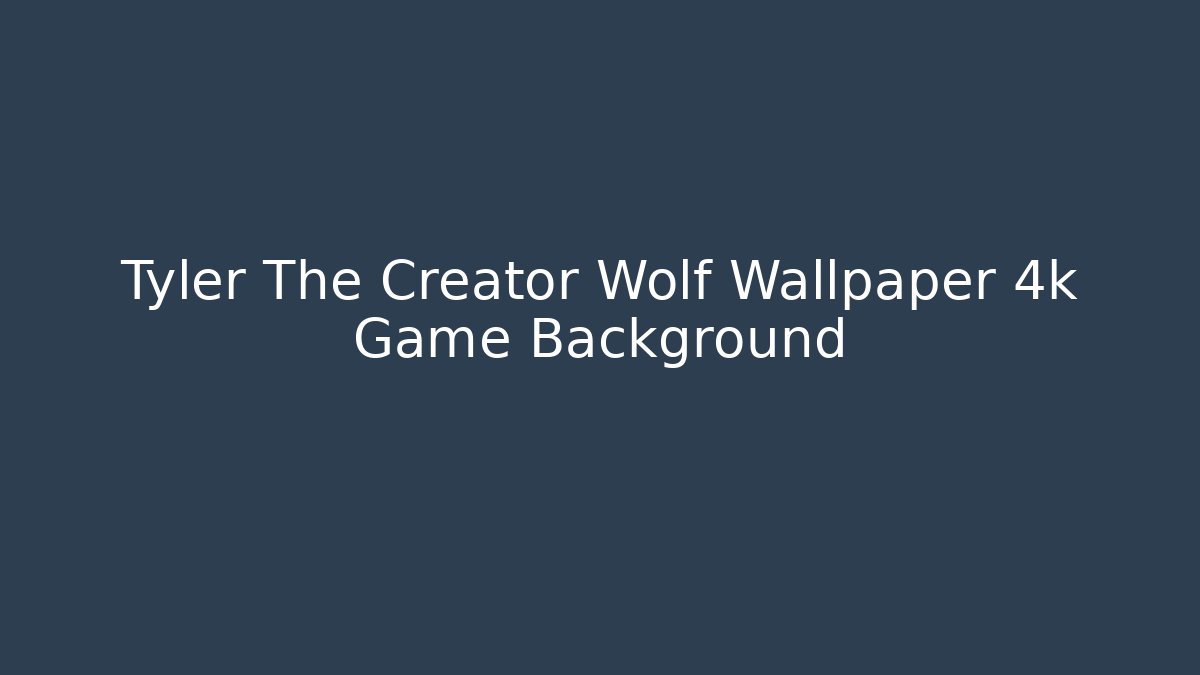 Tyler The Creator Wolf Wallpaper 4k Game Background