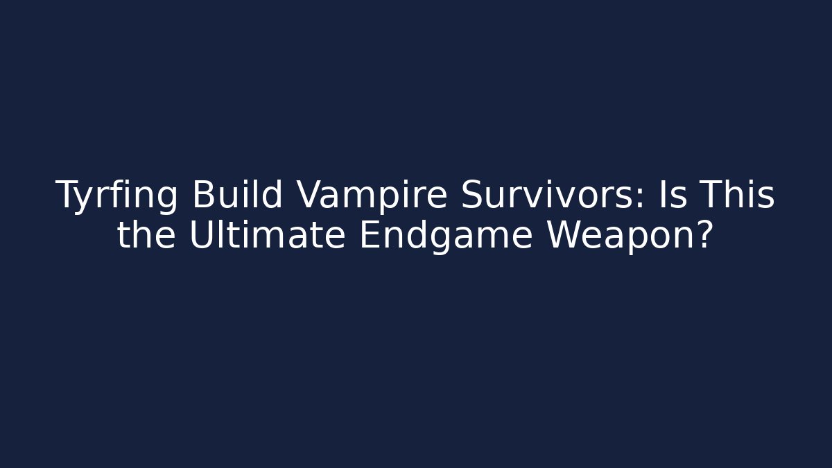Tyrfing Build Vampire Survivors: Is This the Ultimate Endgame Weapon?