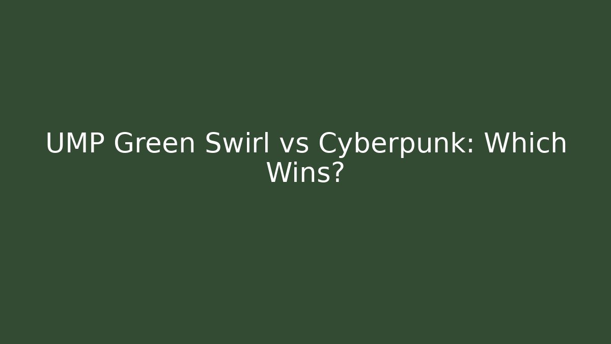 UMP Green Swirl vs Cyberpunk: Which Wins?