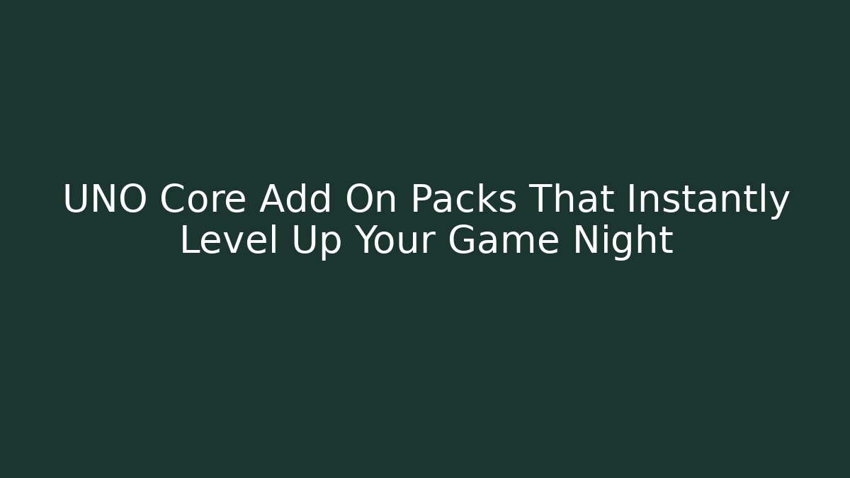 UNO Core Add On Packs That Instantly Level Up Your Game Night