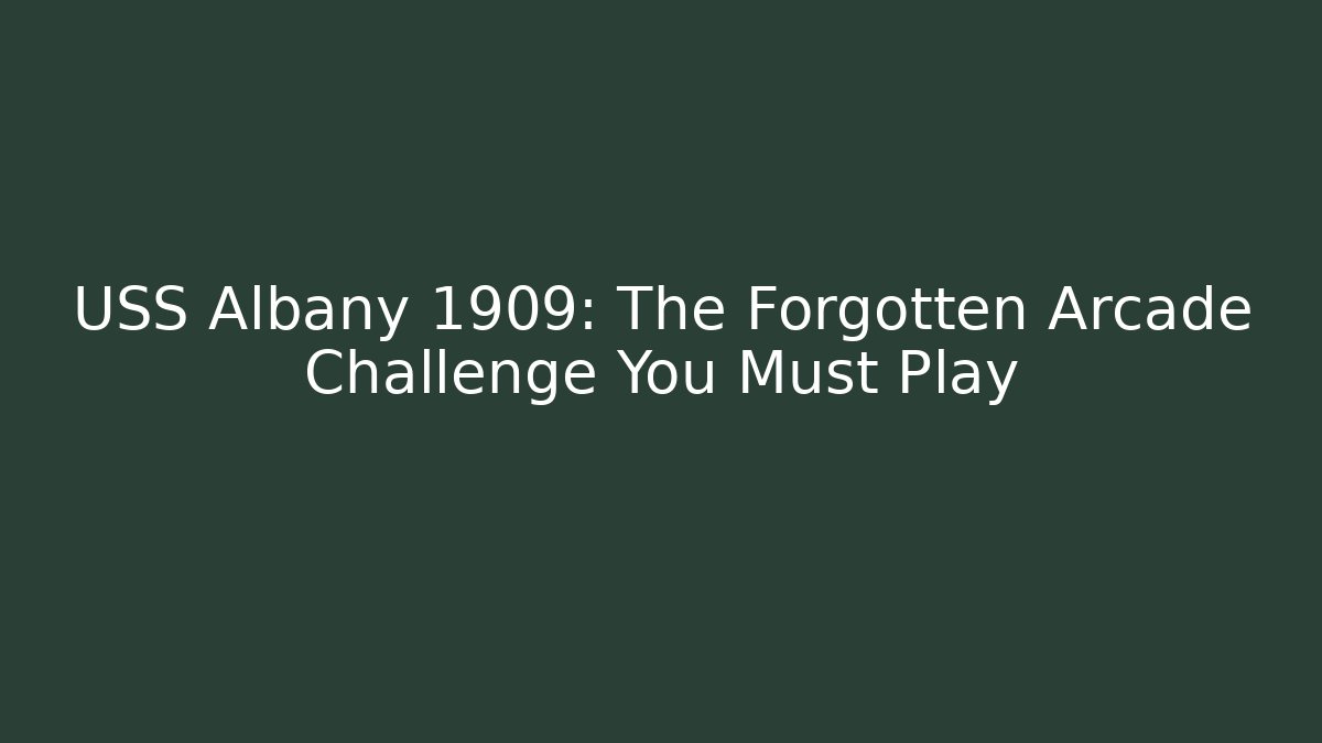 USS Albany 1909: The Forgotten Arcade Challenge You Must Play