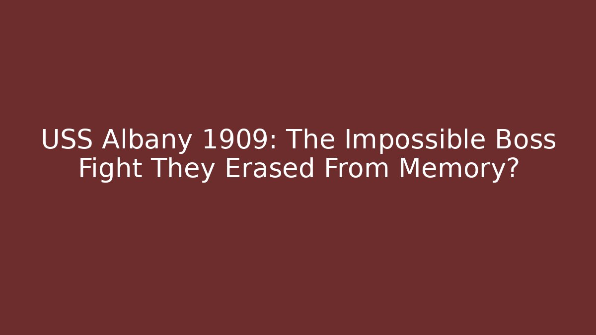 USS Albany 1909: The Impossible Boss Fight They Erased From Memory?
