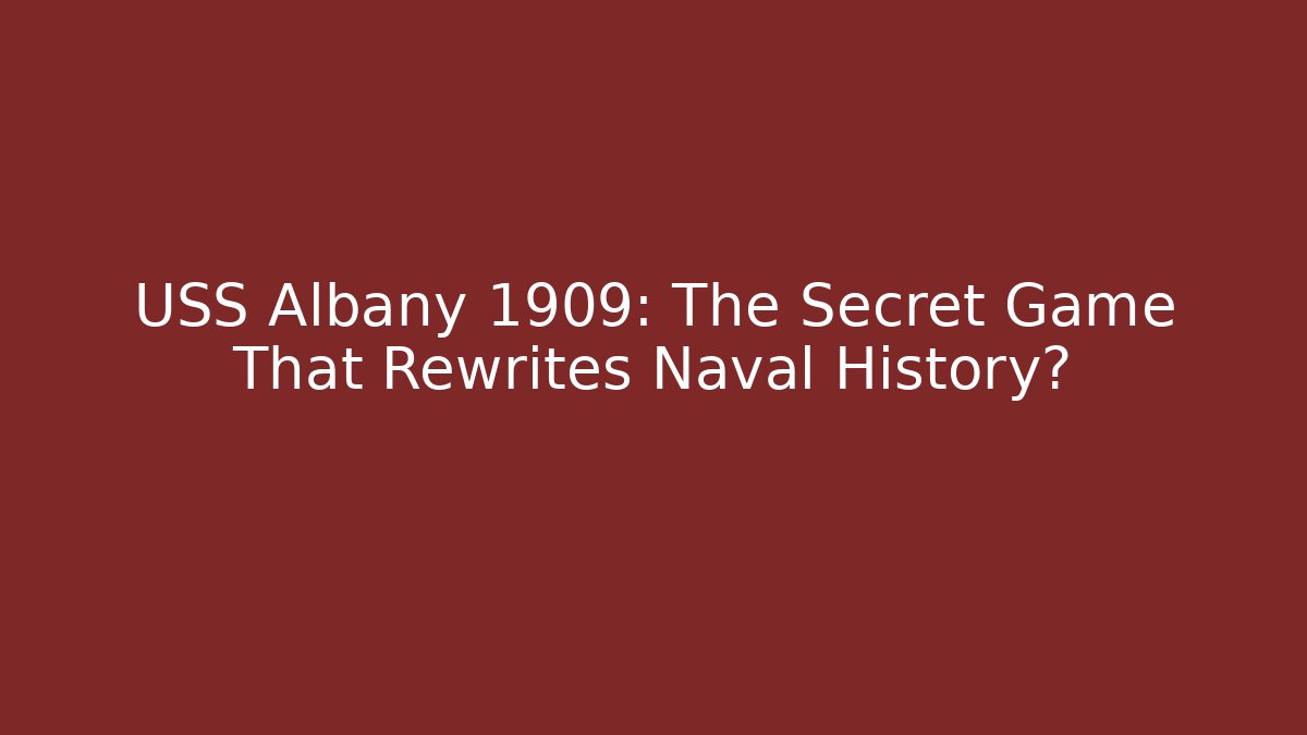USS Albany 1909: The Secret Game That Rewrites Naval History?