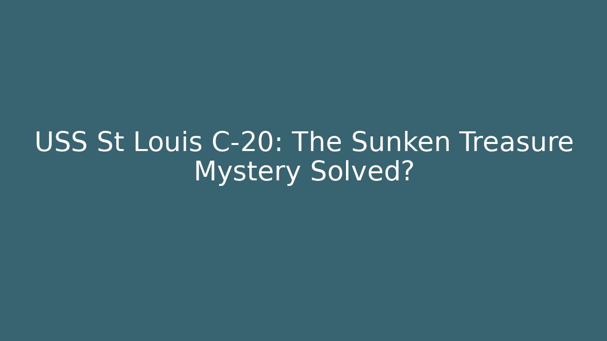 USS St Louis C-20: The Sunken Treasure Mystery Solved? - Celivion