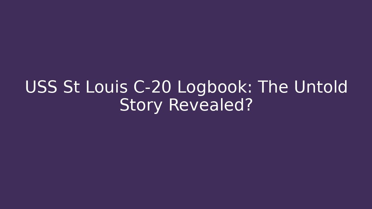 USS St Louis C-20 Logbook: The Untold Story Revealed?