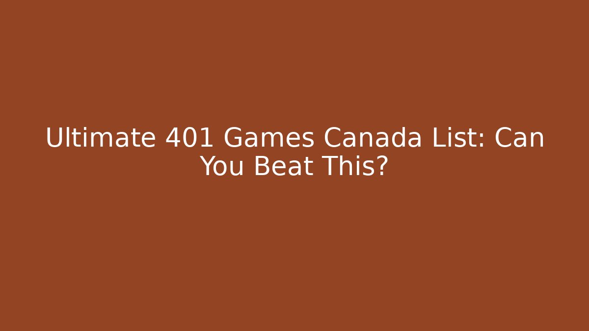 Ultimate 401 Games Canada List: Can You Beat This? - Celivion