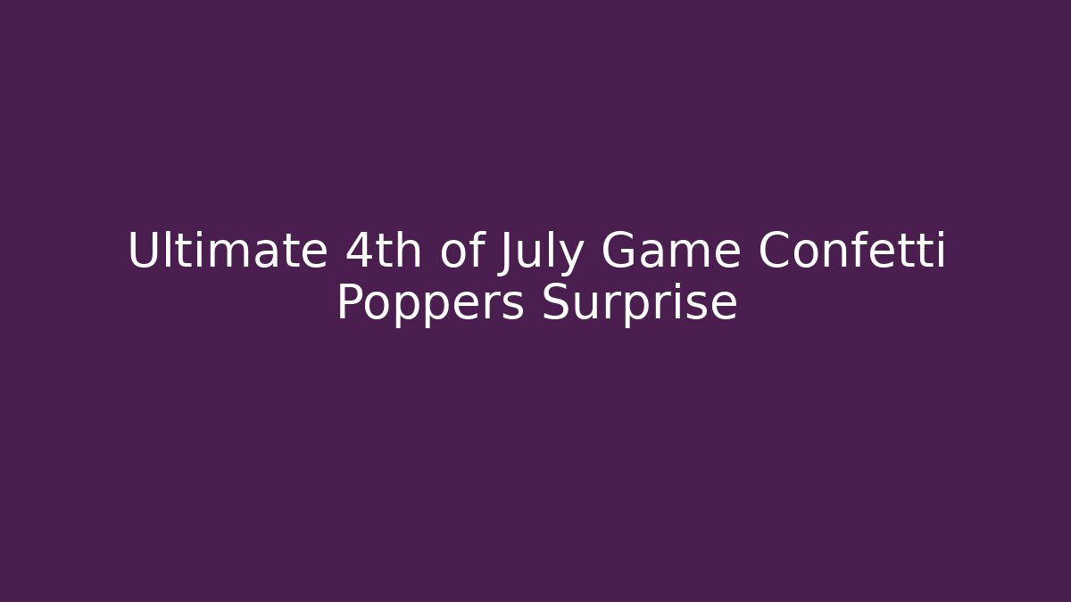 Ultimate 4th of July Game Confetti Poppers Surprise - Celivion