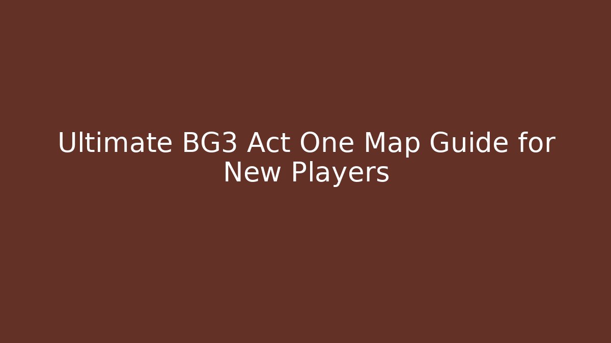 Ultimate BG3 Act One Map Guide for New Players