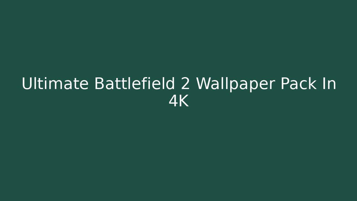 Ultimate Battlefield 2 Wallpaper Pack In 4K