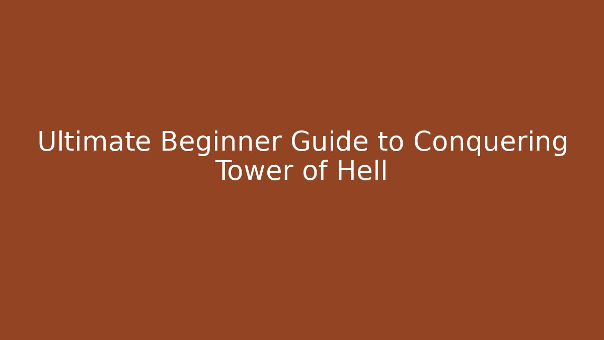 Ultimate Beginner Guide to Conquering Tower of Hell
