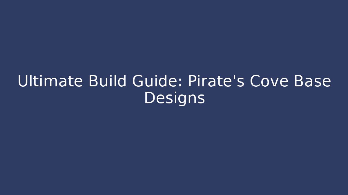 Ultimate Build Guide: Pirate's Cove Base Designs