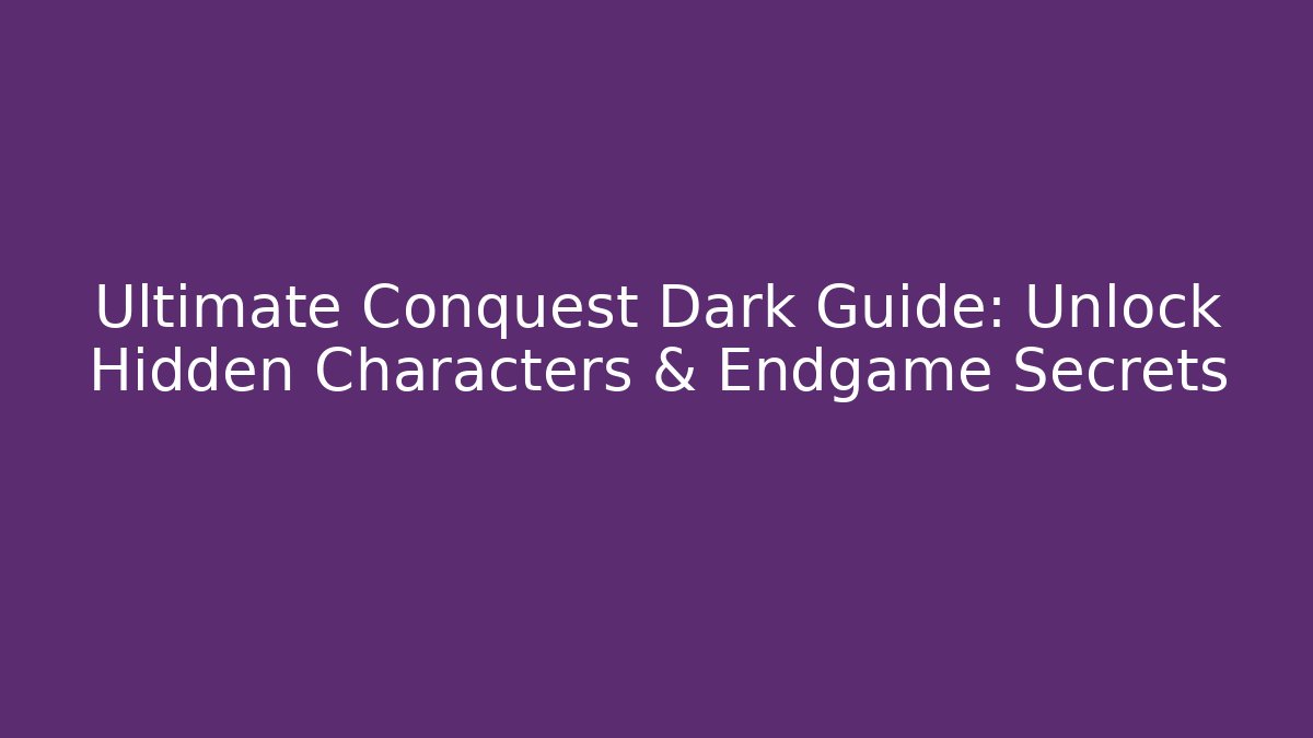 Ultimate Conquest Dark Guide: Unlock Hidden Characters & Endgame Secrets