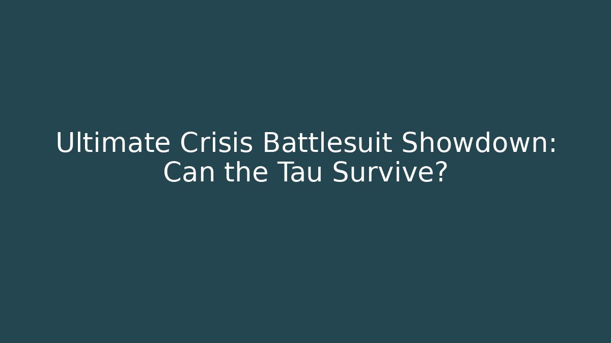 Ultimate Crisis Battlesuit Showdown: Can the Tau Survive?