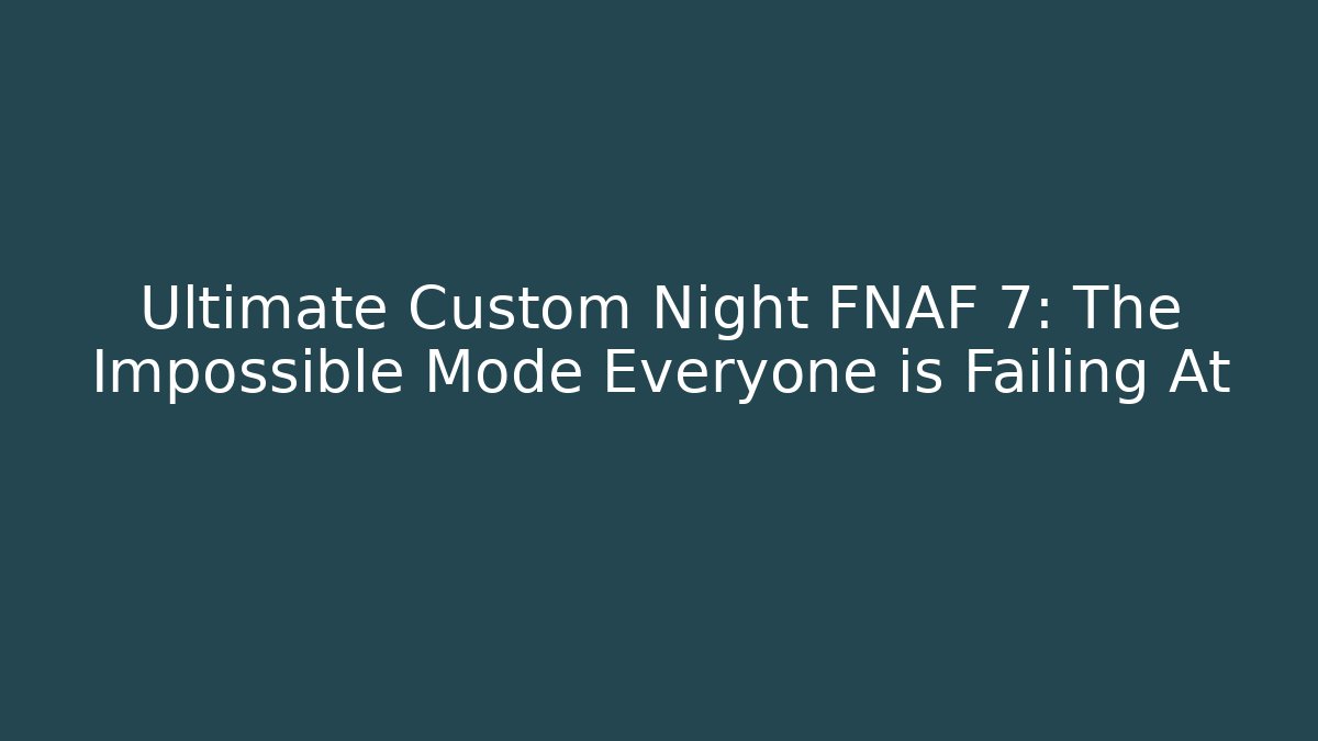 Ultimate Custom Night FNAF 7: The Impossible Mode Everyone is Failing At