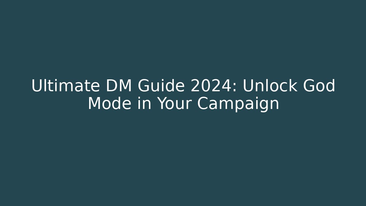 Ultimate DM Guide 2024: Unlock God Mode in Your Campaign