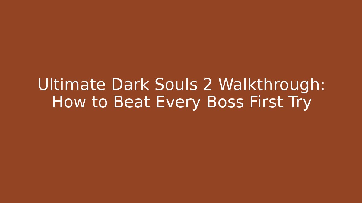 Ultimate Dark Souls 2 Walkthrough: How to Beat Every Boss First Try