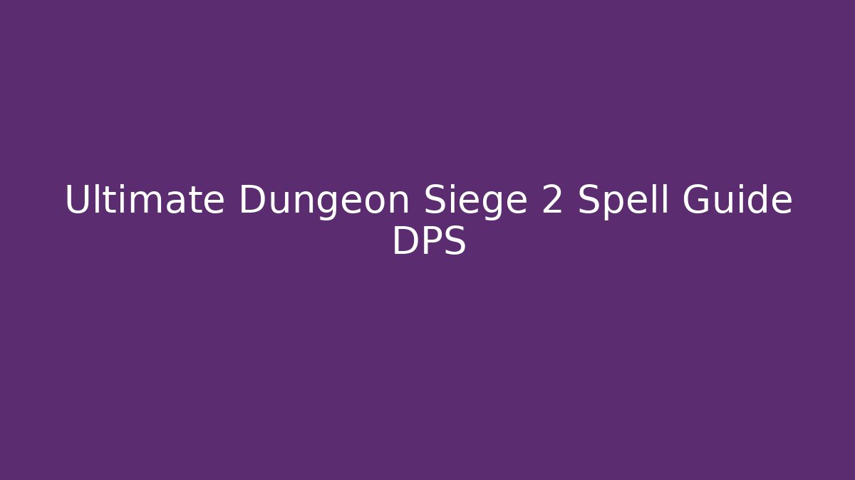 Ultimate Dungeon Siege 2 Spell Guide DPS
