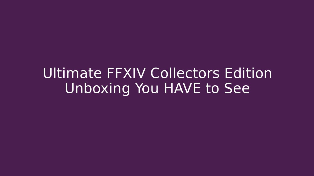 Ultimate FFXIV Collectors Edition Unboxing You HAVE to See
