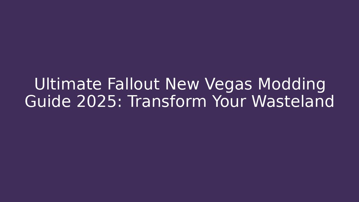 Ultimate Fallout New Vegas Modding Guide 2025: Transform Your Wasteland