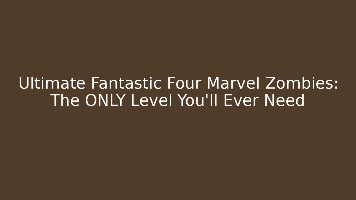 Ultimate Fantastic Four Marvel Zombies: The ONLY Level You'll Ever Need