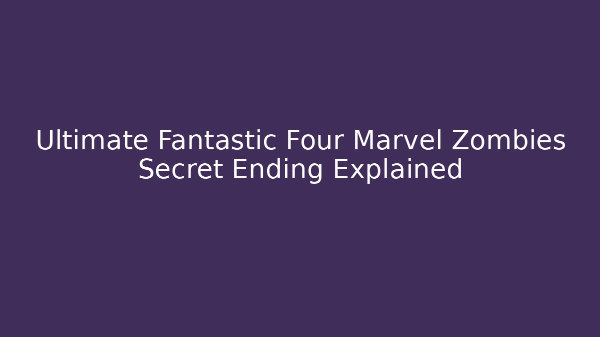 Ultimate Fantastic Four Marvel Zombies Secret Ending Explained