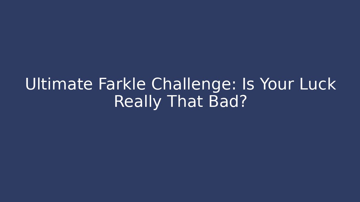 Ultimate Farkle Challenge: Is Your Luck Really That Bad?